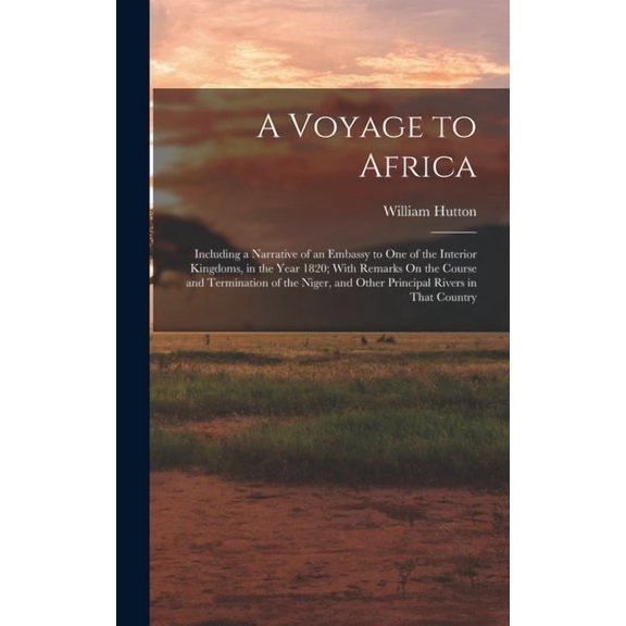 A Voyage to Africa: Including a Narrative of an Embassy to One of the Interior Kingdoms, in the Year 1820; With Remarks , (Hardcover)