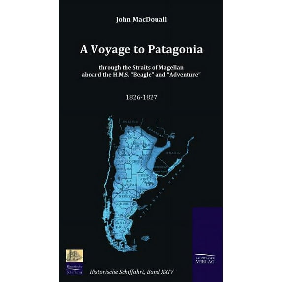 A Voyage to Patagonia Through the Straits of Magellan Aboard the H.M.S. Beagle and Adventure (1826-1827)
