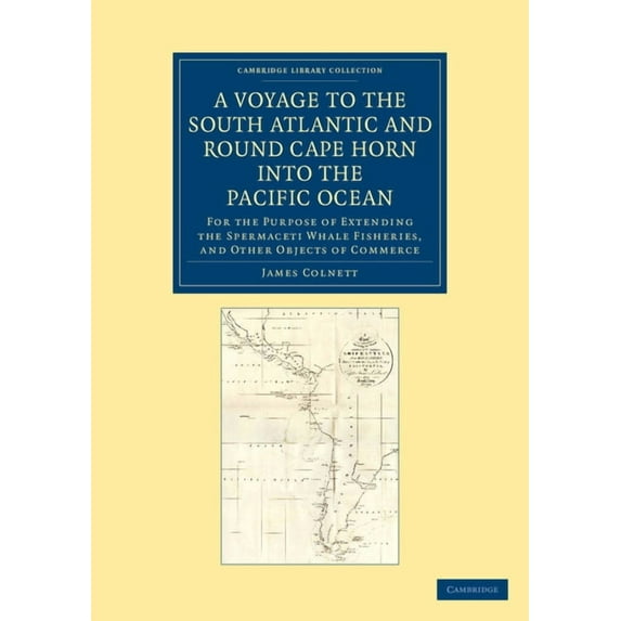 A Voyage to the South Atlantic and Round Cape Horn Into the Pacific Ocean: For the Purpose of Extending the Spermaceti Whale Fisheries, and Other OB