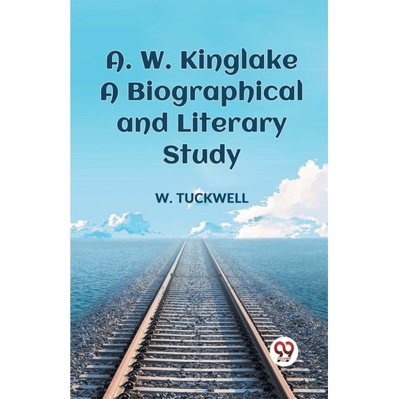 A. W. Kinglake A Biographical And Literary Study, (Paperback)