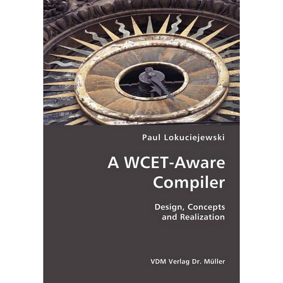 A WCET-Aware Compiler- Design, Concepts and Realization (Paperback)