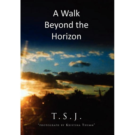 A Walk Beyond the Horizon Hardcover 1450052355 9781450052351 T.S.J.