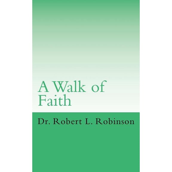 A Walk of Faith Paperback 1539477320 9781539477327 Dr. Robert L. Robinson
