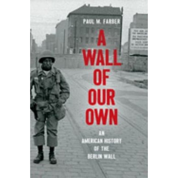 Pre-Owned A Wall of Our Own : An American History of the Berlin Wall (Paperback) 9781469655086