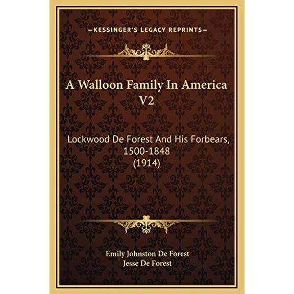 A Walloon Family In America V2: Lockwood De Forest And His Forbears, 1500-1848 1914 Hardcover 1169346030 9781169346031 Emily Johnston De Forest, Jesse De Forest