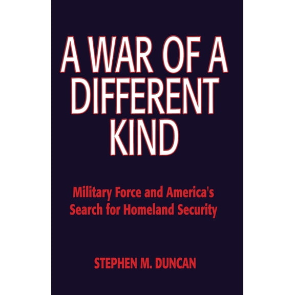 A War of a Different Kind: Military Force and America's Search for Homeland Security, (Paperback)