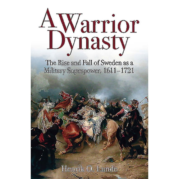 Pre-Owned A Warrior Dynasty: The Rise and Fall of Sweden as a Military Superpower, 1611-1721 (Paperback) 161200931X 9781612009315