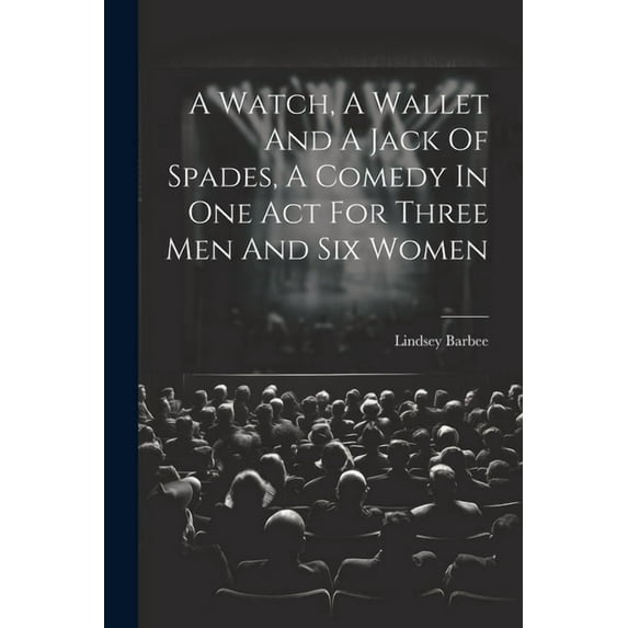 A Watch, A Wallet And A Jack Of Spades, A Comedy In One Act For Three Men And Six Women (Paperback)