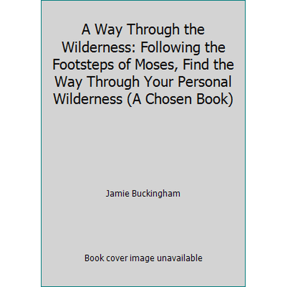 Pre-Owned A Way Through the Wilderness: Following the Footsteps of Moses, Find the Way Through Your Personal Wilderness (A Chosen Book) (Paperback) 0800790936 9780800790936