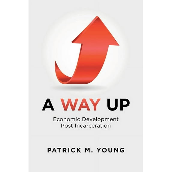 A Way Up: Economic Development Post Incarceration, (Paperback)