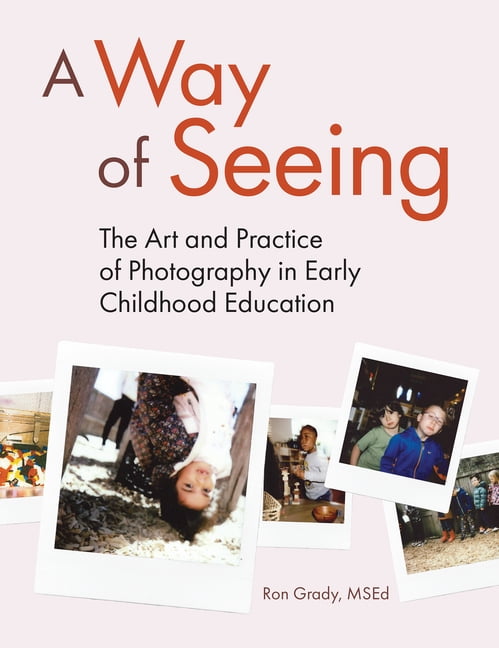 A Way of Seeing: The Art and Practice of Photography in Early Childhood Education, (Paperback)