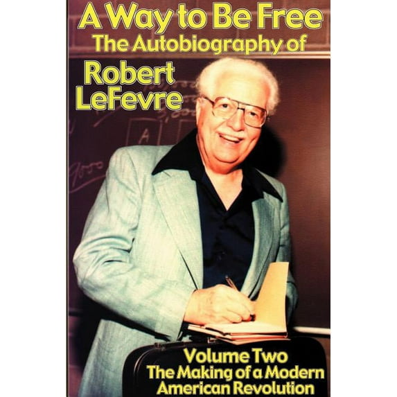 A Way to Be Free, the Autobiography of Robert Lefevre: The Making of a Modern American Revolution
