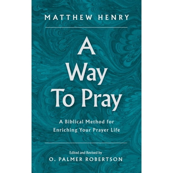 A Way to Pray: A Biblical Method for Enriching Your Prayer Life, (Hardcover)