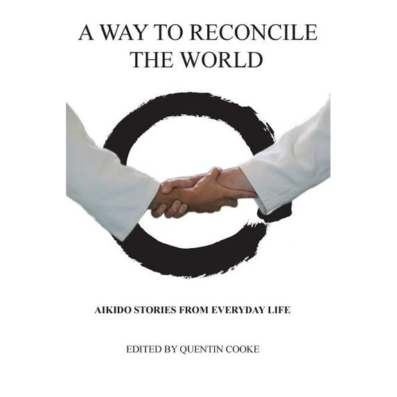 A Way to Reconcile the World: Aikido Stories from Everyday Life, (Paperback)