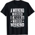 thumbnail image 1 of A Weekend Wasted Is Never a Wasted WeekendLazy Novelty T-Shirt, 1 of 4