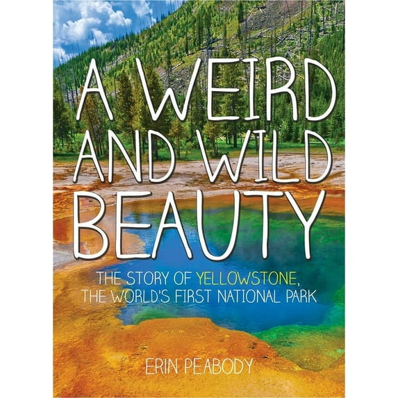 A Weird and Wild Beauty : The Story of Yellowstone, the World's First National Park (Hardcover)