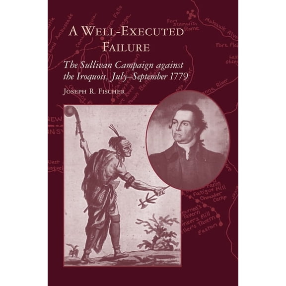 A Well-Executed Failure: The Sullivan Campaign Against the Iroquois, July-September 1779, (Paperback)