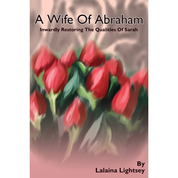A Wife Of Abraham: Inwardly Restoring The Qualities Of Sarah, (Paperback)