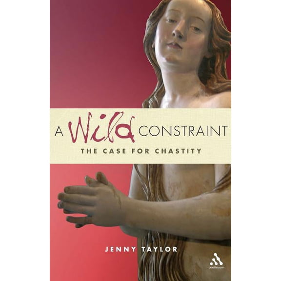 A Wild Constraint: The Case for Chastity, (Paperback)