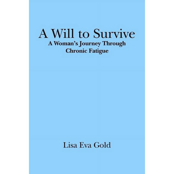 A Will to Survive: A Woman's Journey Through Chronic Fatigue, (Paperback)