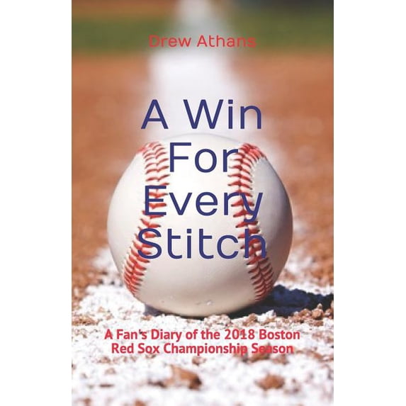A Win For Every Stitch: A Fan's Diary of the 2018 Boston Red Sox Championship Season, (Paperback)