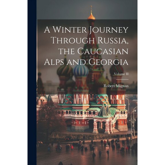 A Winter Journey Through Russia, the Caucasian Alps and Georgia; Volume II (Paperback)