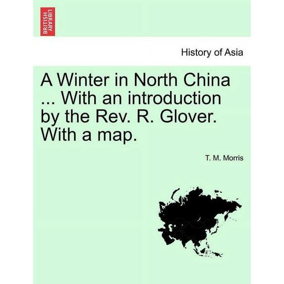 A Winter in North China ... with an Introduction by the REV. R. Glover. with a Map.