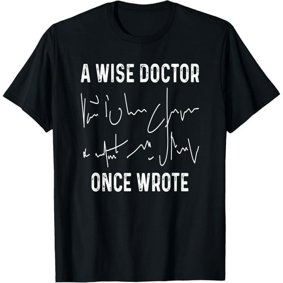 A Wise Doctor Once Wrote Funny Medical Doctor Handwriting T-Shirt men and women can wear, black, white, gifts