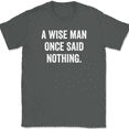thumbnail image 1 of A Wise Man Once Said Nothing T-Shirt Tee Funny Humor - Charcoal, XL, 1 of 1