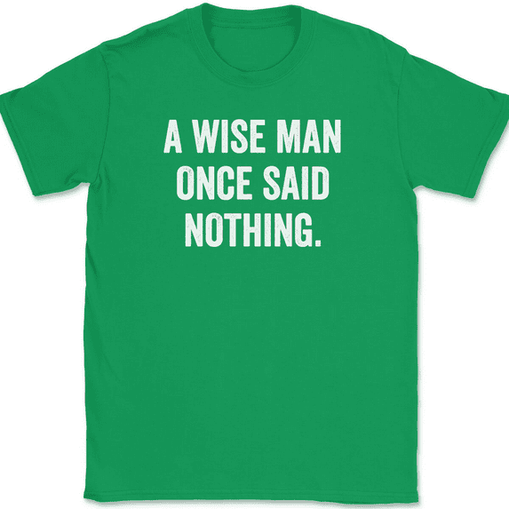 A Wise Man Once Said Nothing T-Shirt Tee Funny Humor - Green, 5XL