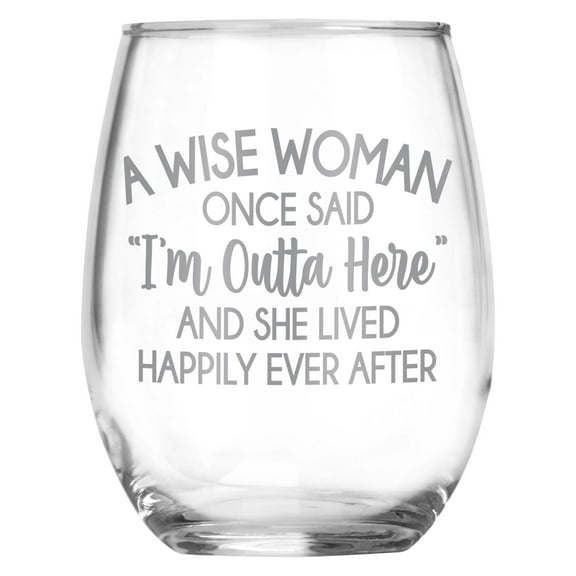 A Wise Woman Once Said "I'm Outta Here" Funny Engraved Stemless Wine Glass For Retirement - Funny Divorce Gift - Retirement Gag Gift for Her
