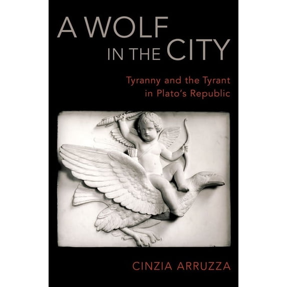 A Wolf in the City: Tyranny and the Tyrant in Plato's Republic, (Hardcover)