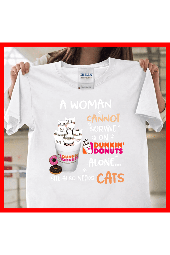 A Woman Cannot Survive On Dunkin Donuts Alone Cat Lover Art V12577, Unisex T-Shirt for Men & Women, Premium Cotton Tee, Available in S-5XL