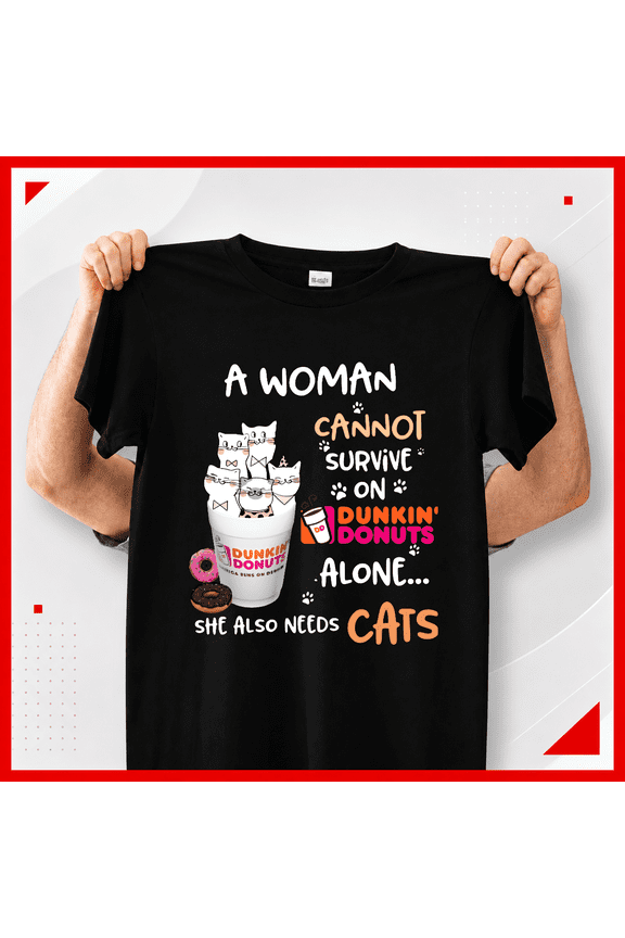 A Woman Cannot Survive On Dunkin Donuts Alone Cat T-Shirt