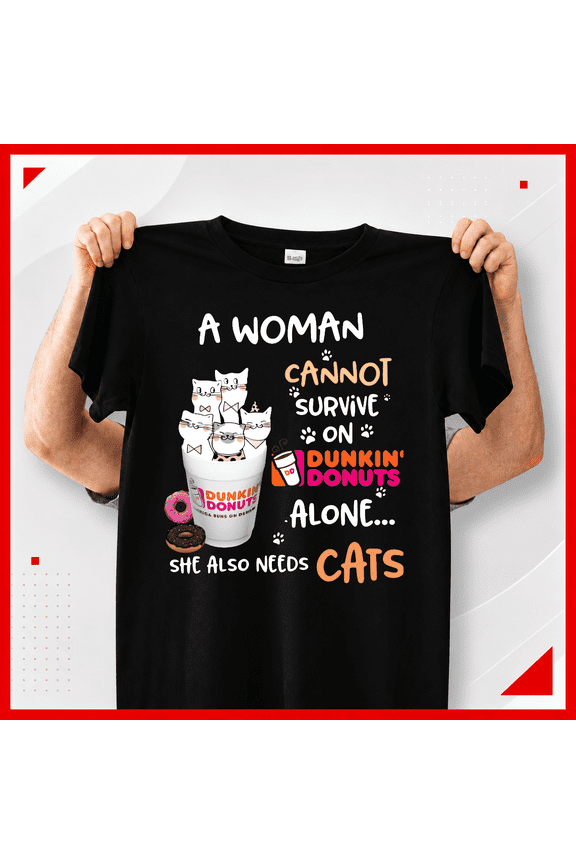 A Woman Cannot Survive On Dunkin Donuts Alone Cat Unisex T-Shirt