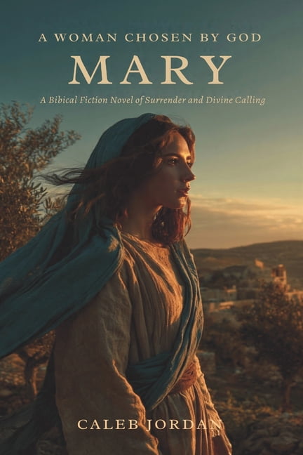 Women of the Bible A Woman Chosen by God: Mary: A Biblical Fiction Novel of Surrender and Divine Calling, Book 3, (Paperback)
