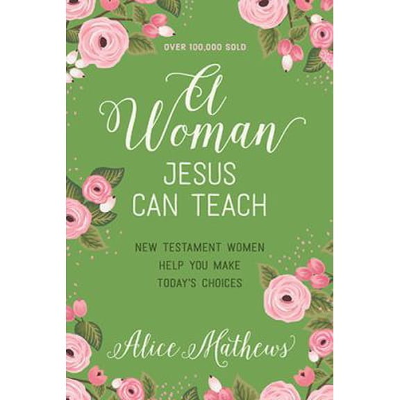 Pre-Owned A Woman Jesus Can Teach: New Testament Women Help You Make Today's Choices (Paperback) 1627078649 9781627078641
