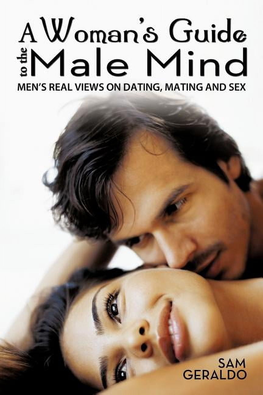 A Woman's Guide to the Male Mind: Men's Real Views on Dating, Mating and Sex, (Paperback)