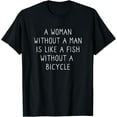 thumbnail image 1 of A Woman Without A Man Is Like A Fish Without A Bicycle T-Shirt, 1 of 3