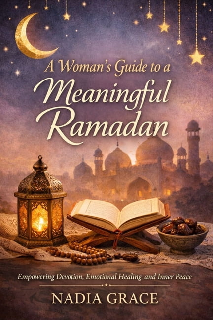 A Woman's Guide to a Meaningful Ramadan: Empowering Devotion, Emotional Healing, and Inner Peace for Women This Ramadan, (Paperback)