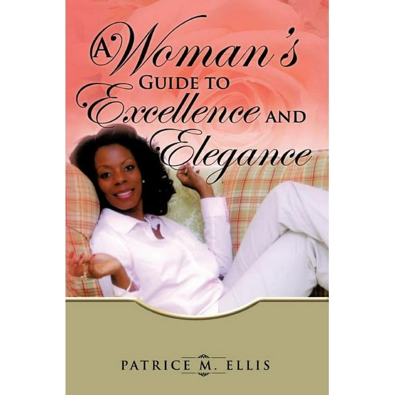 A Woman's Guide to Excellence and Elegance, (Paperback)