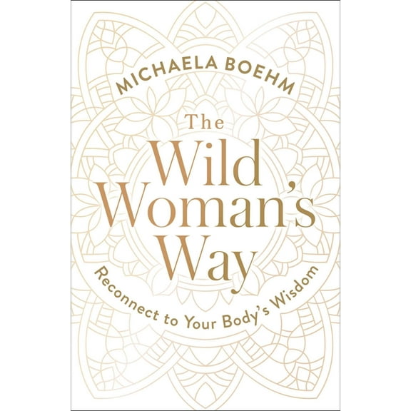 A Woman's Guide to Spiritual Growth The Wild Woman's Way: Reconnect to Your Body's Wisdom, (Paperback)