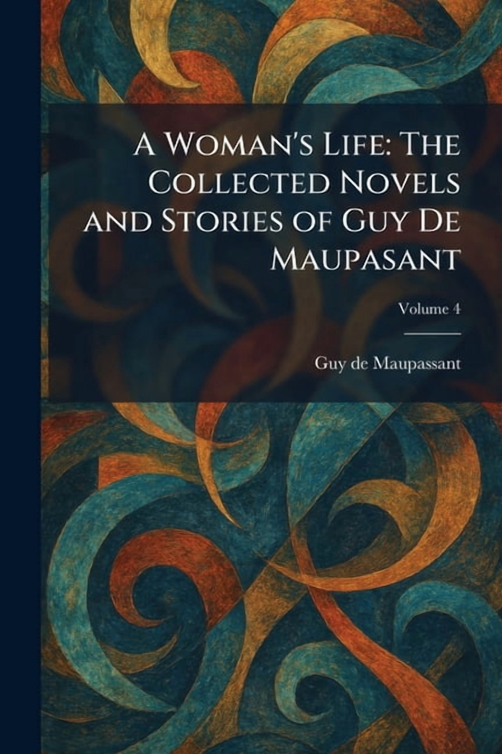 A Woman's Life: The Collected Novels and Stories of Guy De Maupasant, (Paperback)