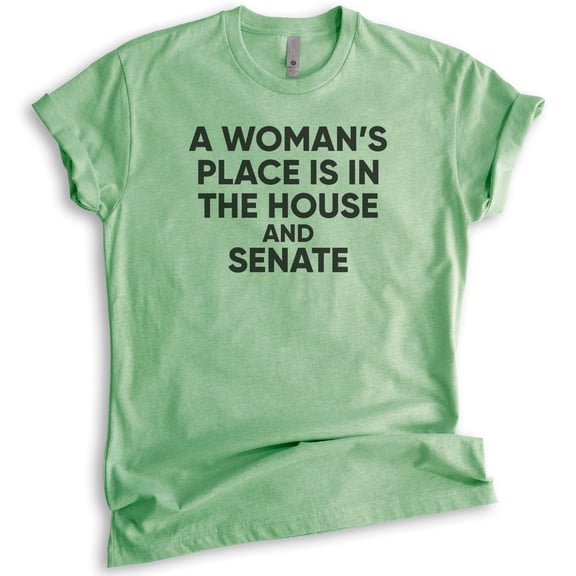 A Woman's Place Is In The House And Senate Shirt, Unisex Women's Shirt, Feminist Shirt, Political Shirt, Heather Apple Green, Small