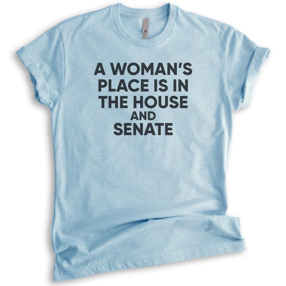 A Woman's Place Is In The House And Senate Shirt, Unisex Women's Shirt, Feminist Shirt, Political Shirt, Heather Light Blue, Small
