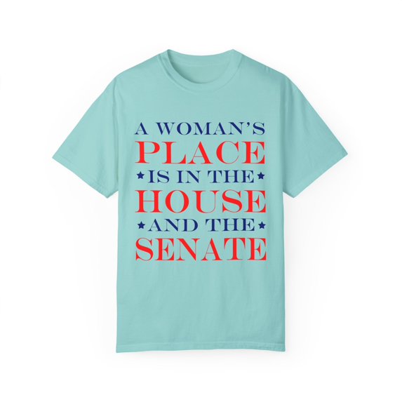 A Woman's Place Is In The House And The Senate Unisex Garment-Dyed T-shirt
