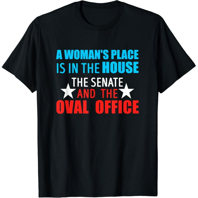 A Woman's Place Is In The House And The Senate Funny Tee A Woman's Place Is In The House And The Senate Funny Tee