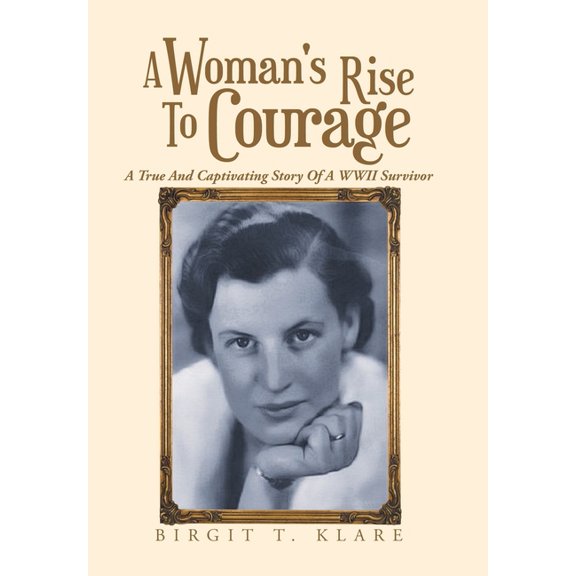 A Woman's Rise to Courage: A True and Captivating Story of a Wwii Survivor, (Hardcover)