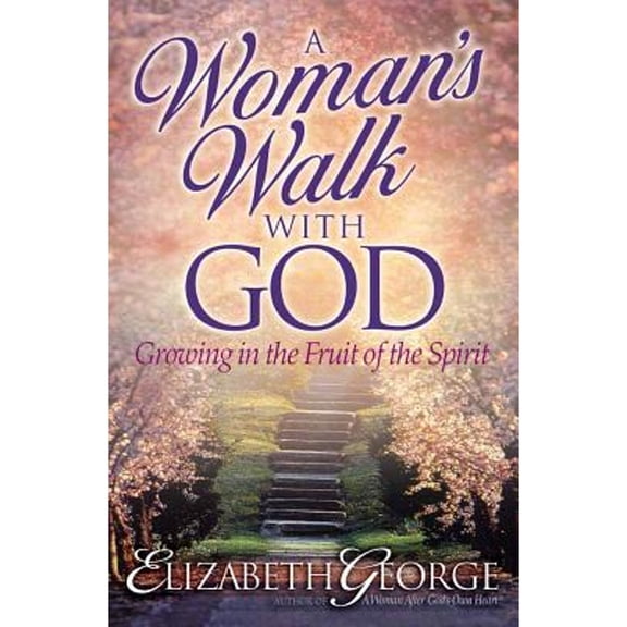A Woman's Walk with God: Growing in the Fruit of the Spirit (Paperback) by Elizabeth George