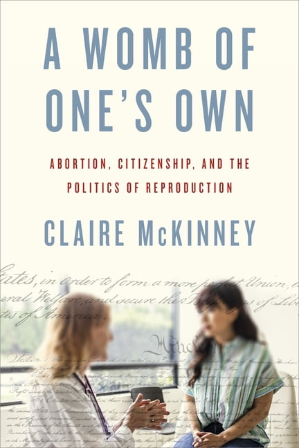 A Womb of One's Own: Abortion, Citizenship, and the Politics of Reproduction, (Hardcover)